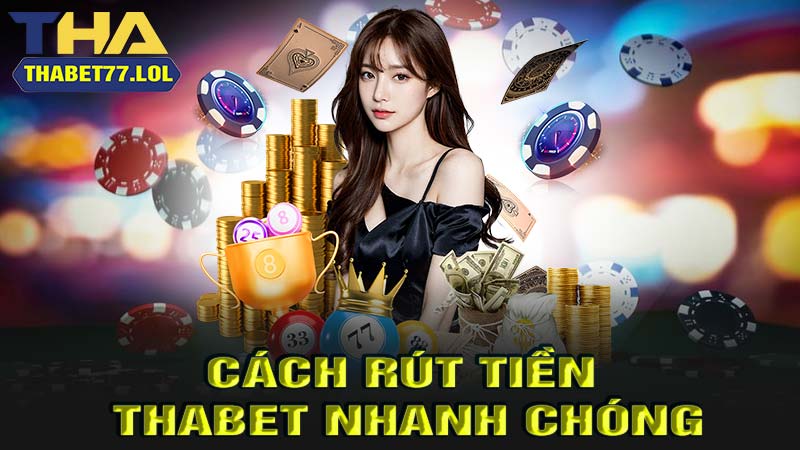 hướng dẫn cách rút tiền thabet nhanh chóng