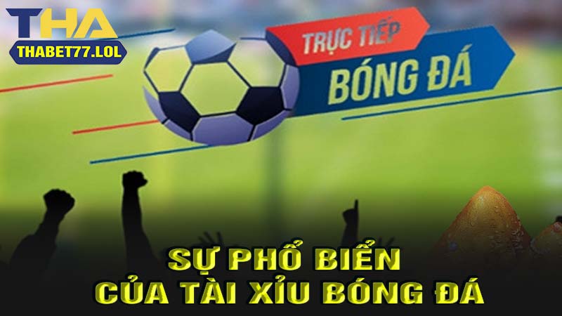 Sự phộ biến của kèo tài xỉu bóng đá