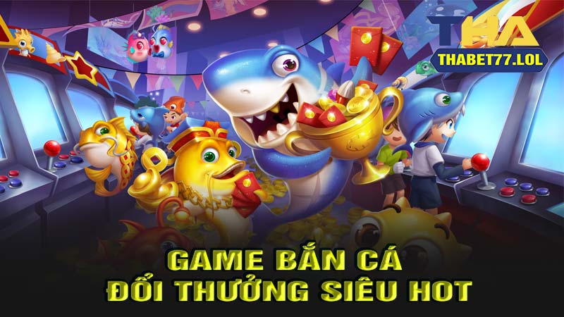 Game bắn cá đổi thưởng siêu hót