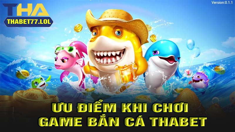 Uu điểm khi chơi bắn cá thabet